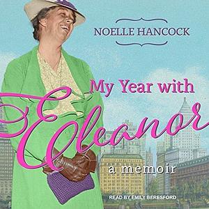 My Year With Eleanor: A Memoir by Emily Beresford, Noelle Hancock