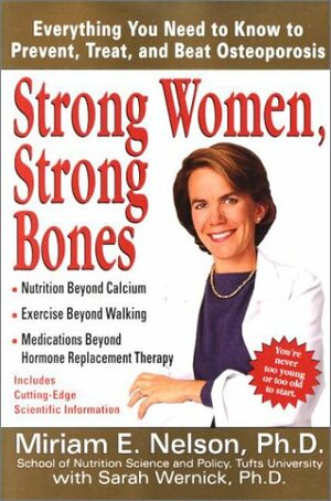 Strong Women, Strong Bones: Everything you Need to Know to Prevent, Treat, and Beat Osteoporosis by Sarah Wernick, Miriam E. Nelson