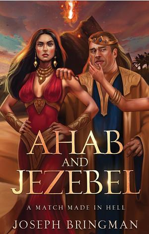 Ahab and Jezebel: A Match Made in Hell by Joseph Bringman