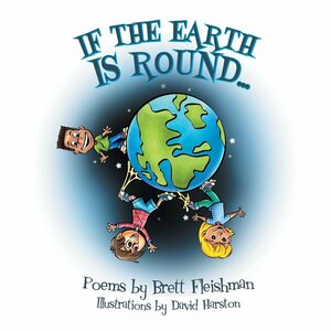If the Earth Is Round: Poems for Beginner Readers (Grades K-2), Volume 1 by Brett Fleishman