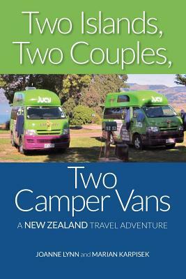 Two Islands, Two Couples, Two Camper Vans: A New Zealand Travel Adventure by Marian Karpisek, Joanne Lynn