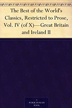 The Best of the World's Classics, Restricted to Prose, Vol. IV (of X)-Great Britain and Ireland II by Francis W. Halsey, Henry Cabot Lodge