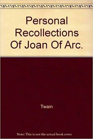 Personal Recollections of Joan of Arc by Mark Twain