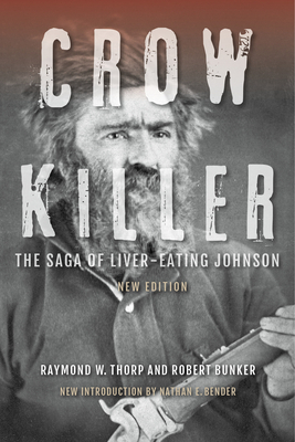 Crow Killer: The Saga of Liver-Eating Johnson by Raymond W. Thorp, Robert Bunker