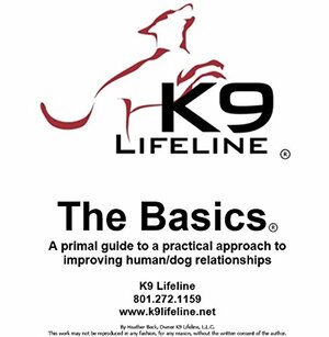 The Basics: A Primal Guide to a Practical Approach to Improving Human/Dog Relationships by Heather Beck