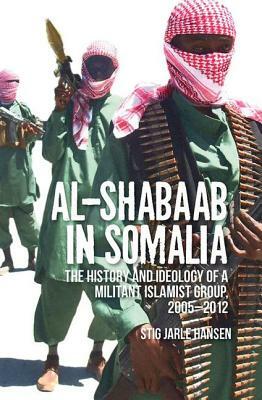 Al-Shabaab in Somalia: The History and Ideology of a Militant Islamist Group by Stig Jarle Hansen