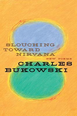 Slouching Toward Nirvana: New Poems by Charles Bukowski