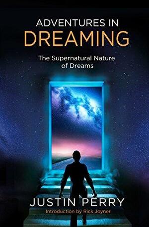 Adventures in Dreaming: The Supernatural Nature of Dreams by Justin Perry