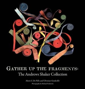 Gather Up the Fragments: The Andrews Shaker Collection by Christian Goodwillie, Mario S. De Pillis