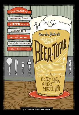 Beer-Topia: A Heady Brew of Beer Miscellany by Bathroom Readers' Institute