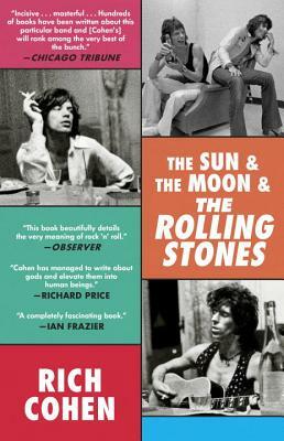 The Sun & the Moon & the Rolling Stones by Rich Cohen