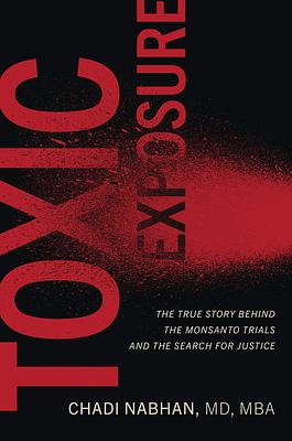 Toxic Exposure: The True Story Behind the Monsanto Trials and the Search for Justice by Chadi Nabhan