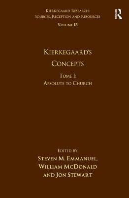 Volume 15, Tome I: Kierkegaard's Concepts: Absolute to Church by William McDonald, Steven M. Emmanuel