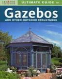 Ultimate Guide to Gazebos and Other Outdoor Structures by Creative Homeowner Press