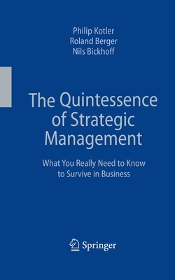 The Quintessence of Strategic Management: What You Really Need to Know to Survive in Business by Philip Kotler, Roland Berger, Nils Bickhoff