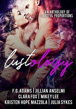 The Lustology: An Anthology of Lustful Proportions by Clara Fox, F.G. Adams, F.G. Adams, Jillian Anselmi