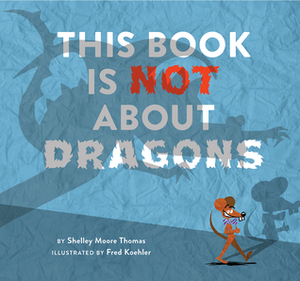 This Book Is Not About Dragons by Fred Koehler, Shelley Moore Thomas