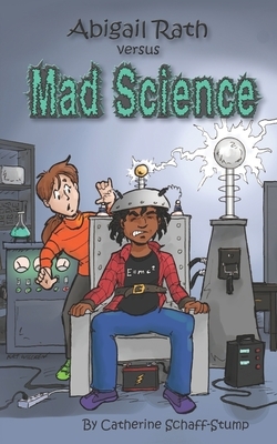 Abigail Rath Versus Mad Science by Catherine Schaff-Stump