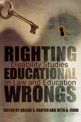 Righting Educational Wrongs: Disability Studies in Law and Education by 