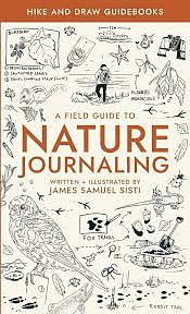 A Field Guide to Nature Journaling: A Hike and Draw Guide Book by James Sisti