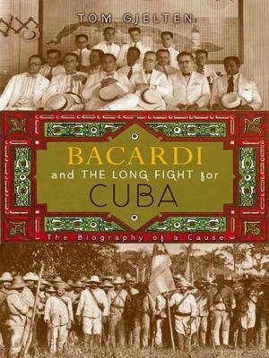 Bacardi and the Long Fight for Cuba by Tom Gjelten, Tom Gjelten