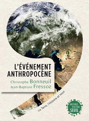 L'événement anthropocène: la Terre, l'histoire et nous by Jean-Baptiste Fressoz, Christophe Bonneuil