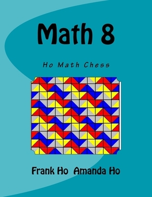 Math 8: Ho Math Chess by Amanda Ho, Frank Ho