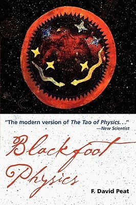 Blackfoot Physics: A Journey into the Native American Worldview by F. David Peat