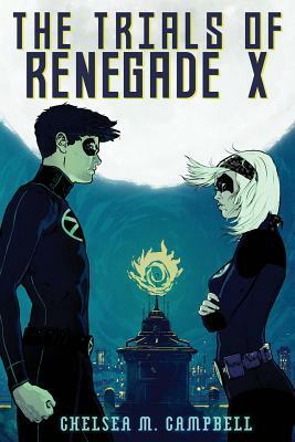 The Trials of Renegade X by Chelsea M. Campbell