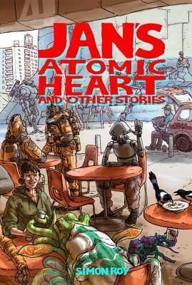 Jan's Atomic Heart and Other Stories by Simon Roy