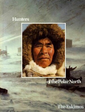 Hunters of the Polar North: The Eskimos by Wally Herbert