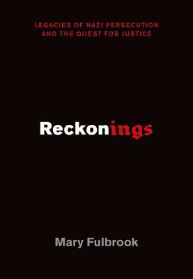 Reckonings: Legacies of Nazi Persecution and the Quest for Justice by Mary Fulbrook