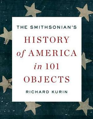 The Smithsonian's History of America in 101 Objects by Richard Kurin