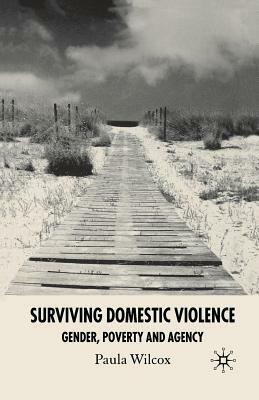 Surviving Domestic Violence: Gender, Poverty and Agency by Paula Wilcox