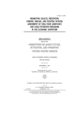 Promoting health, preventing chronic disease, and fighting hunger: assessment of USDA food assistance and child nutrition programs in the economic dow by United States Congress, United States Senate, Committee on Agriculture Nutr (senate)