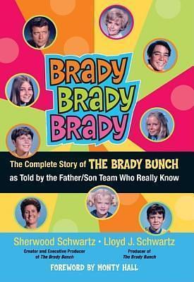 Brady, Brady, Brady: The Complete Story of the Brady Bunch as Told by the Father/Son Team Who Really Know by Sherwood Schwartz, Sherwood Schwartz, Lloyd Schwartz