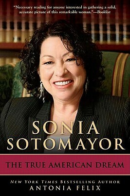 Sonia Sotomayor: The True American Dream by Antonia Felix