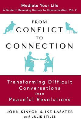 From Conflict to Connection: Transforming Difficult Conversations into Peaceful Resolutions by Ike Lasater, John Kinyon, Julie Stiles