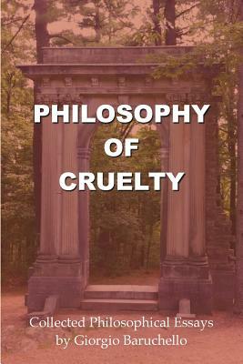 Philosophy of Cruelty: Collected Philosophical Essays by Giorgio Baruchello