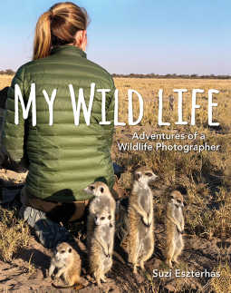My Wild Life Adventures of a Wildlife Photographer by Suzi Eszterhas