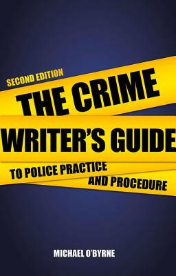 The Crime Writer's Guide to Police Practice and Procedure by Michael O'Byrne