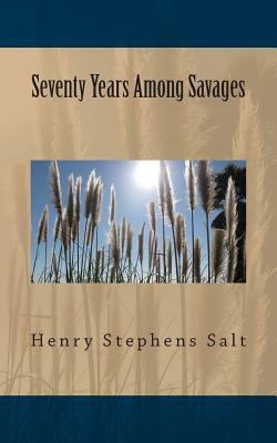 Seventy Years Among Savages by Henry Stephens Salt