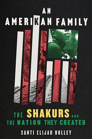An Amerikan Family: The Shakurs and the Nation They Created by Santi Elijah Holley