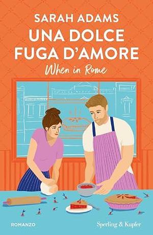 Una dolce fuga d'amore: When in Rome by Sarah Adams, Sarah Adams