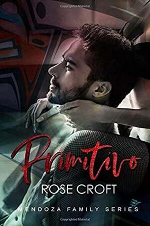 Primitivo: Mendoza Family Series (The Mendoza Family) by Rose Croft