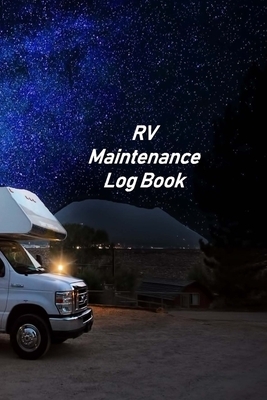RV Maintenance Log Book: Motorhome Log, Maintenance and Memory Tracker by Don Johnson