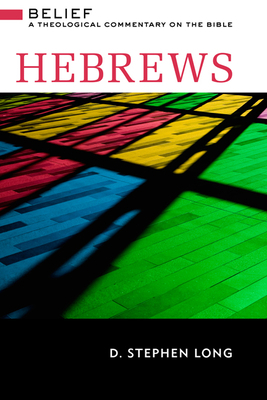 Hebrews: Belief: A Theological Commentary on the Bible by D. Stephen Long