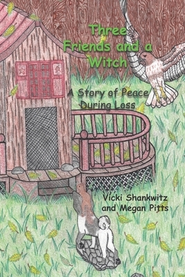 Three Friends and A Witch: A Story of Peace During Loss by Vicki Shankwitz, Megan Pitts