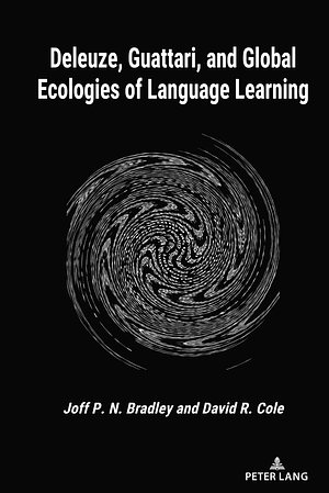 Deleuze, Guattari, and Global Ecologies of Language Learning by David R. Cole, Joff P. N. Bradley