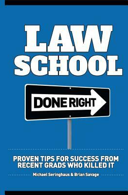 Law School Done Right: Proven Tips for Success from Recent Grads Who Killed It by Michael Seringhaus, Brian Savage